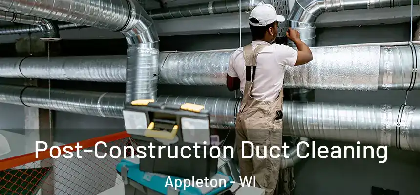 Post-Construction Duct Cleaning Appleton - WI